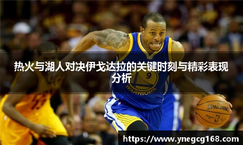 热火与湖人对决伊戈达拉的关键时刻与精彩表现分析